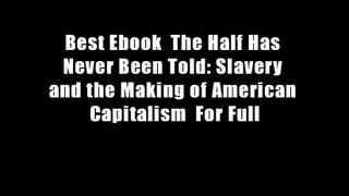 Best Ebook  The Half Has Never Been Told: Slavery and the Making of American Capitalism  For Full
