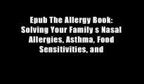 Epub The Allergy Book: Solving Your Family s Nasal Allergies, Asthma, Food Sensitivities, and