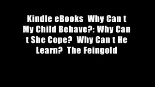 Kindle eBooks  Why Can t My Child Behave?: Why Can t She Cope?  Why Can t He Learn?  The Feingold