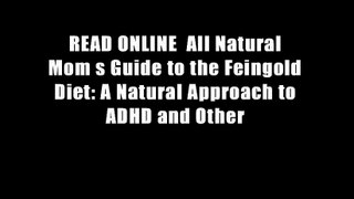 READ ONLINE  All Natural Mom s Guide to the Feingold Diet: A Natural Approach to ADHD and Other