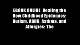 EBOOK ONLINE  Healing the New Childhood Epidemics: Autism, ADHD, Asthma, and Allergies: The