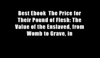 Best Ebook  The Price for Their Pound of Flesh: The Value of the Enslaved, from Womb to Grave, in