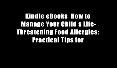 Kindle eBooks  How to Manage Your Child s Life-Threatening Food Allergies: Practical Tips for