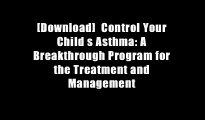 [Download]  Control Your Child s Asthma: A Breakthrough Program for the Treatment and Management