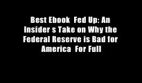 Best Ebook  Fed Up: An Insider s Take on Why the Federal Reserve is Bad for America  For Full