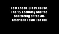 Best Ebook  Glass House: The 1% Economy and the Shattering of the All-American Town  For Full