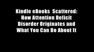 Kindle eBooks  Scattered: How Attention Deficit Disorder Originates and What You Can Do About It