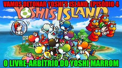 Vamos detonar Yoshi's Island PT 4 ("O livre-arbítrio do Yoshi marrom")
