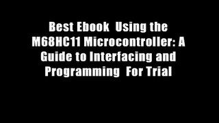 Best Ebook  Using the M68HC11 Microcontroller: A Guide to Interfacing and Programming  For Trial