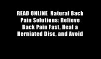 READ ONLINE  Natural Back Pain Solutions: Relieve Back Pain Fast, Heal a Herniated Disc, and Avoid