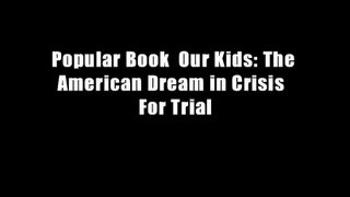 Popular Book  Our Kids: The American Dream in Crisis  For Trial