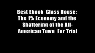 Best Ebook  Glass House: The 1% Economy and the Shattering of the All-American Town  For Trial