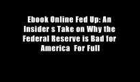 Ebook Online Fed Up: An Insider s Take on Why the Federal Reserve is Bad for America  For Full