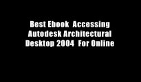Best Ebook  Accessing Autodesk Architectural Desktop 2004  For Online