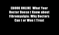 EBOOK ONLINE  What Your Doctor Doesn t Know about Fibromyalgia: Why Doctors Can t or Won t Treat