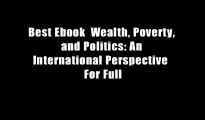 Best Ebook  Wealth, Poverty, and Politics: An International Perspective  For Full