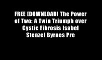 FREE [DOWNLOAD] The Power of Two: A Twin Triumph over Cystic Fibrosis Isabel Stenzel Byrnes Pre