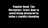 Popular Book  The Disruptors  Feast: How to avoid being devoured in today s rapidly changing