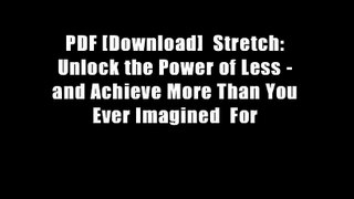 PDF [Download]  Stretch: Unlock the Power of Less - and Achieve More Than You Ever Imagined  For