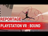 Reportage : Bound, sur PlayStation VR - L’envoûtante ballerine passe en réalité virtuelle sur PS4 !
