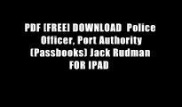 PDF [FREE] DOWNLOAD  Police Officer, Port Authority(Passbooks) Jack Rudman FOR IPAD