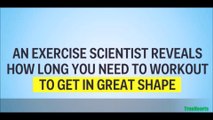 An exercise scientist reveals exactly how long you need to work out to get in great shape