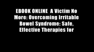 EBOOK ONLINE  A Victim No More: Overcoming Irritable Bowel Syndrome: Safe, Effective Therapies for