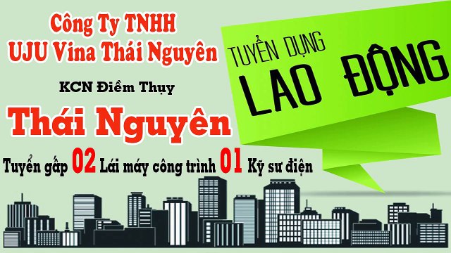 Công ty TNHH UJU Vina Thái Nguyên tuyển dụng gấp 02 Lái máy công trình, 01 Kỹ sư điện