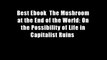 Best Ebook  The Mushroom at the End of the World: On the Possibility of Life in Capitalist Ruins