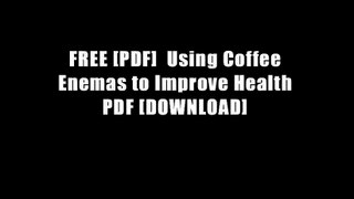 FREE [PDF]  Using Coffee Enemas to Improve Health PDF [DOWNLOAD]