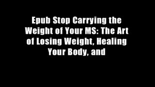 Epub Stop Carrying the Weight of Your MS: The Art of Losing Weight, Healing Your Body, and