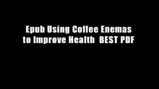 Epub Using Coffee Enemas to Improve Health  BEST PDF