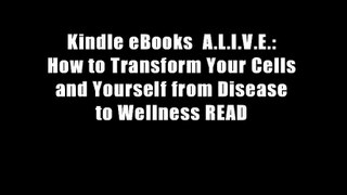 Kindle eBooks  A.L.I.V.E.: How to Transform Your Cells and Yourself from Disease to Wellness READ