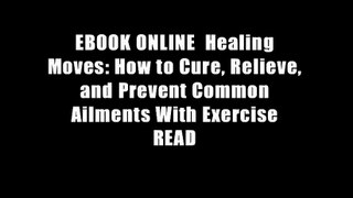 EBOOK ONLINE  Healing Moves: How to Cure, Relieve, and Prevent Common Ailments With Exercise READ