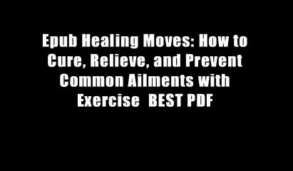 Epub Healing Moves: How to Cure, Relieve, and Prevent Common Ailments with Exercise  BEST PDF