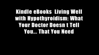 Kindle eBooks  Living Well with Hypothyroidism: What Your Doctor Doesn t Tell You... That You Need
