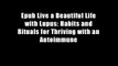 Epub Live a Beautiful Life with Lupus: Habits and Rituals for Thriving with an Autoimmune