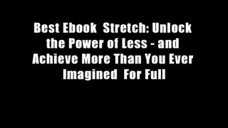 Best Ebook  Stretch: Unlock the Power of Less - and Achieve More Than You Ever Imagined  For Full