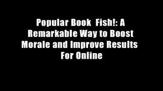 Popular Book  Fish!: A Remarkable Way to Boost Morale and Improve Results  For Online