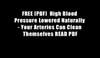 FREE [PDF]  High Blood Pressure Lowered Naturally - Your Arteries Can Clean Themselves READ PDF