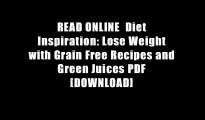 READ ONLINE  Diet Inspiration: Lose Weight with Grain Free Recipes and Green Juices PDF [DOWNLOAD]