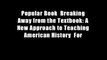 Popular Book  Breaking Away from the Textbook: A New Approach to Teaching American History  For