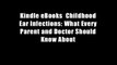Kindle eBooks  Childhood Ear Infections: What Every Parent and Doctor Should Know About