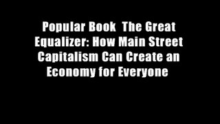 Popular Book  The Great Equalizer: How Main Street Capitalism Can Create an Economy for Everyone