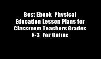 Best Ebook  Physical Education Lesson Plans for Classroom Teachers Grades K-3  For Online