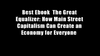 Best Ebook  The Great Equalizer: How Main Street Capitalism Can Create an Economy for Everyone