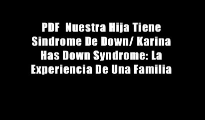 PDF  Nuestra Hija Tiene Sindrome De Down/ Karina Has Down Syndrome: La Experiencia De Una Familia