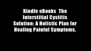 Kindle eBooks  The Interstitial Cystitis Solution: A Holistic Plan for Healing Painful Symptoms,