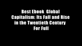 Best Ebook  Global Capitalism: Its Fall and Rise in the Twentieth Century  For Full