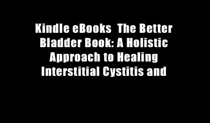 Kindle eBooks  The Better Bladder Book: A Holistic Approach to Healing Interstitial Cystitis and